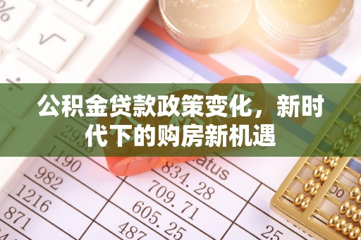 吴川公积金贷款政策变化，新时代下的购房新机遇