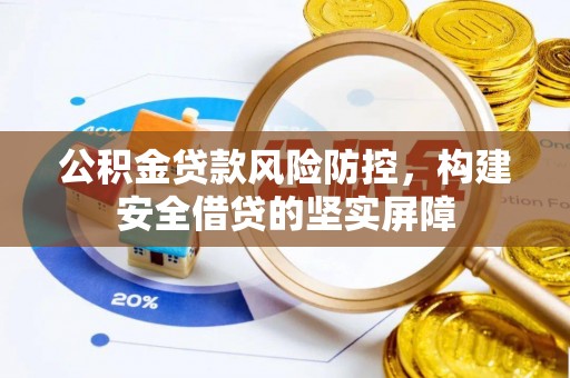 吴川公积金贷款风险防控，构建安全借贷的坚实屏障