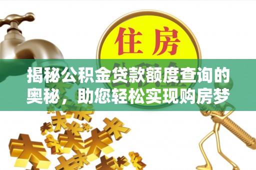 吴川揭秘公积金贷款额度查询的奥秘，助您轻松实现购房梦想