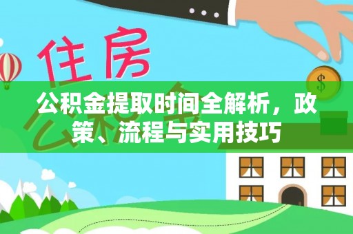 吴川公积金提取时间全解析，政策、流程与实用技巧