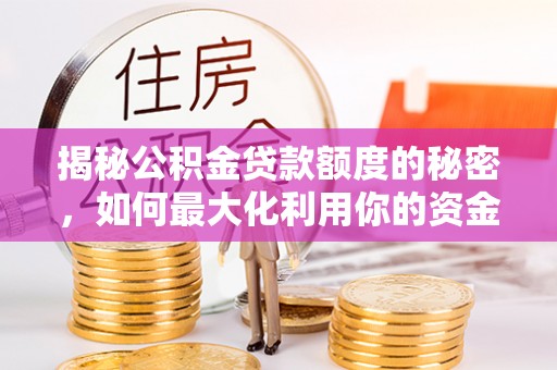 吴川揭秘公积金贷款额度的秘密，如何最大化利用你的资金