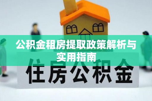 吴川公积金租房提取政策解析与实用指南