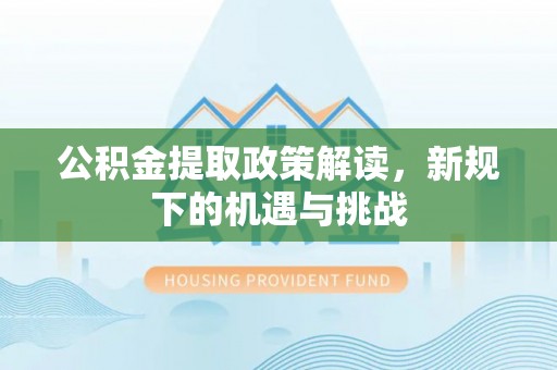 吴川公积金提取政策解读，新规下的机遇与挑战