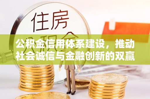 吴川公积金信用体系建设，推动社会诚信与金融创新的双赢之道
