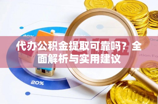 吴川代办公积金提取可靠吗？全面解析与实用建议