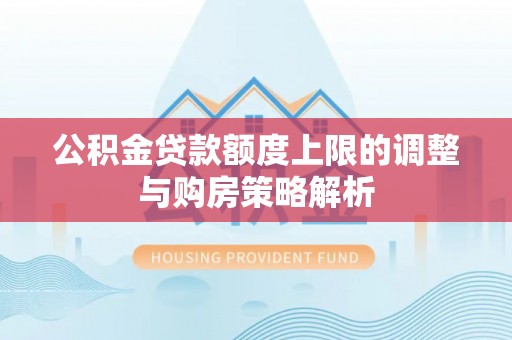 吴川公积金贷款额度上限的调整与购房策略解析