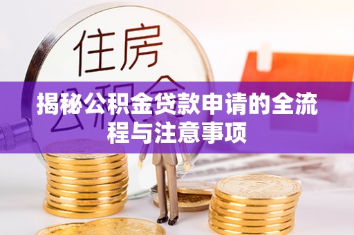 吴川揭秘公积金贷款申请的全流程与注意事项