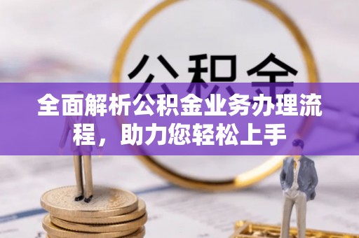 吴川全面解析公积金业务办理流程，助力您轻松上手
