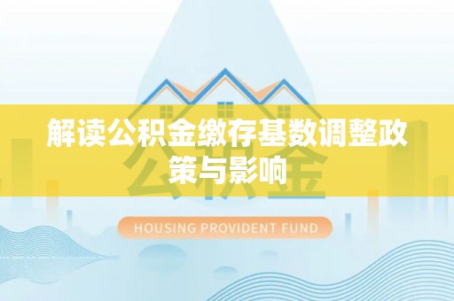 吴川解读公积金缴存基数调整政策与影响