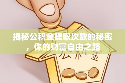 吴川揭秘公积金提取次数的秘密，你的财富自由之路