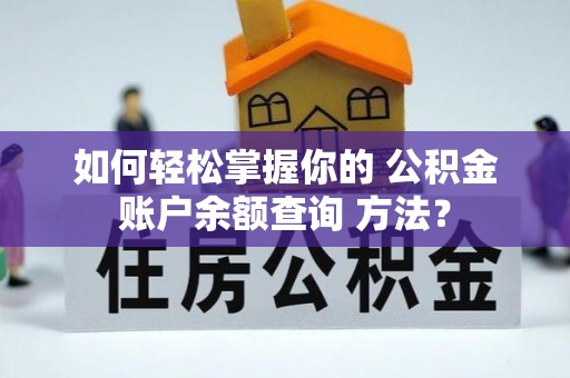 吴川如何轻松掌握你的 公积金账户余额查询 方法？