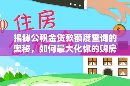 吴川揭秘公积金贷款额度查询的奥秘，如何最大化你的购房资金
