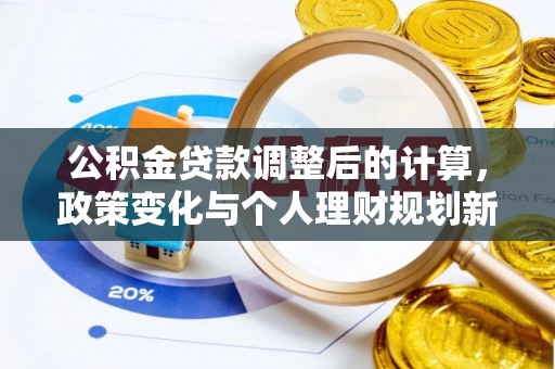 吴川公积金贷款调整后的计算，政策变化与个人理财规划新思路
