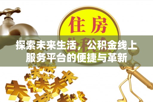 吴川探索未来生活，公积金线上服务平台的便捷与革新