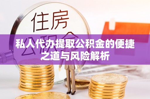 吴川私人代办提取公积金的便捷之道与风险解析