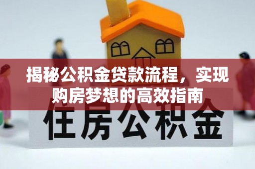 吴川揭秘公积金贷款流程，实现购房梦想的高效指南