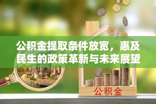 吴川公积金提取条件放宽，惠及民生的政策革新与未来展望