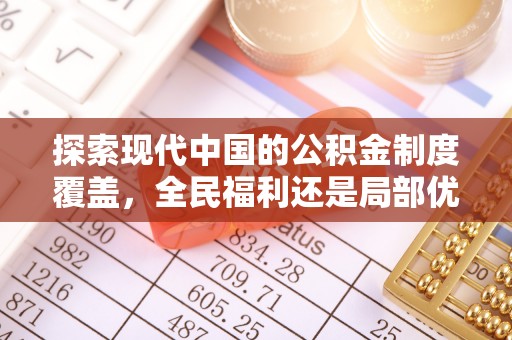 吴川探索现代中国的公积金制度覆盖，全民福利还是局部优势？