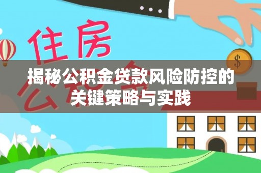 吴川揭秘公积金贷款风险防控的关键策略与实践