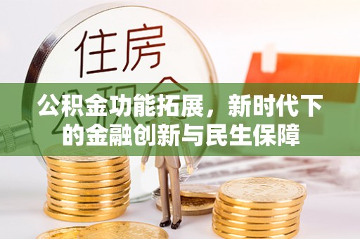 吴川公积金功能拓展，新时代下的金融创新与民生保障