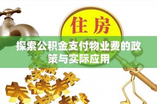 吴川探索公积金支付物业费的政策与实际应用