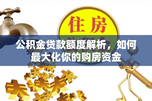 吴川公积金贷款额度解析，如何最大化你的购房资金