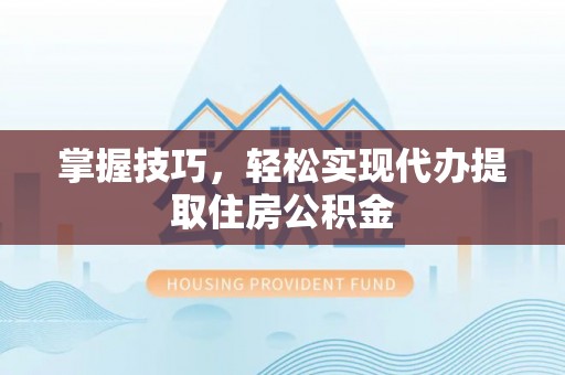 吴川掌握技巧，轻松实现代办提取住房公积金