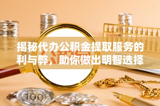 吴川揭秘代办公积金提取服务的利与弊，助你做出明智选择