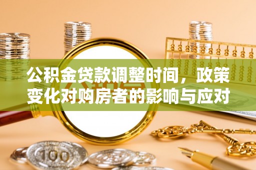 吴川公积金贷款调整时间，政策变化对购房者的影响与应对策略