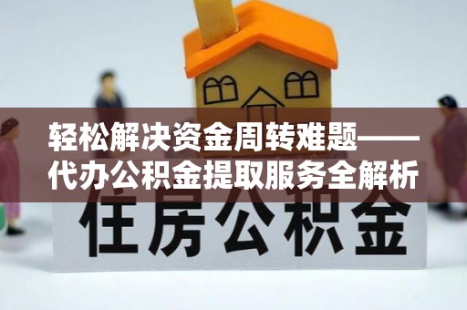 吴川轻松解决资金周转难题——代办公积金提取服务全解析