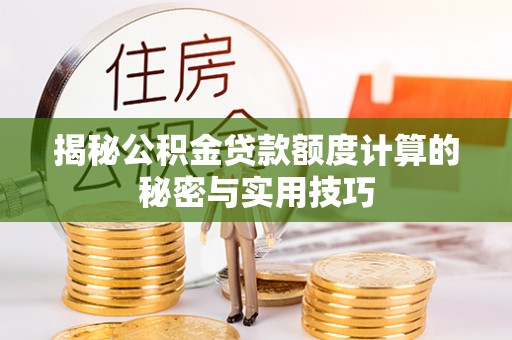 吴川揭秘公积金贷款额度计算的秘密与实用技巧