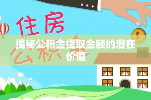 吴川揭秘公积金提取金额的潜在价值
