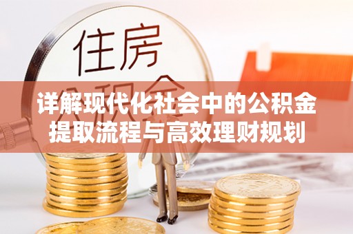 吴川详解现代化社会中的公积金提取流程与高效理财规划