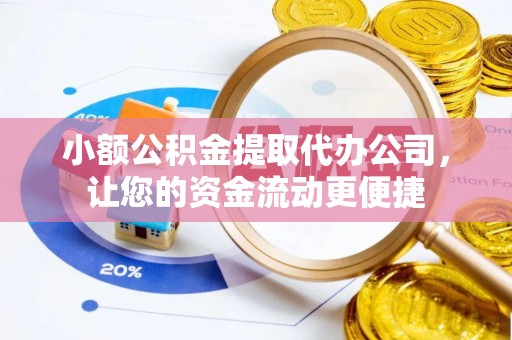 吴川小额公积金提取代办公司，让您的资金流动更便捷
