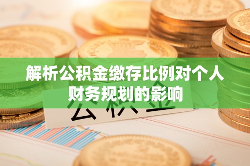吴川解析公积金缴存比例对个人财务规划的影响