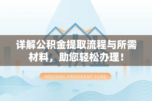 吴川详解公积金提取流程与所需材料，助您轻松办理！