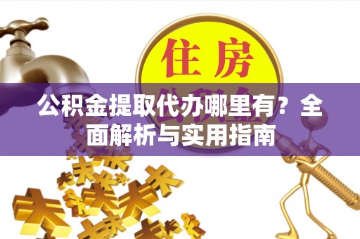 吴川公积金提取代办哪里有？全面解析与实用指南