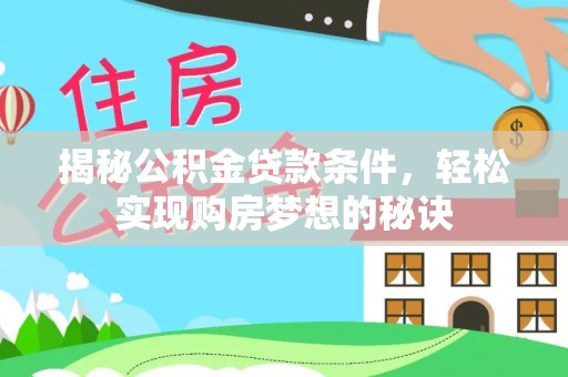 吴川揭秘公积金贷款条件，轻松实现购房梦想的秘诀