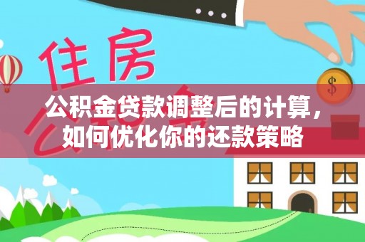 吴川公积金贷款调整后的计算，如何优化你的还款策略