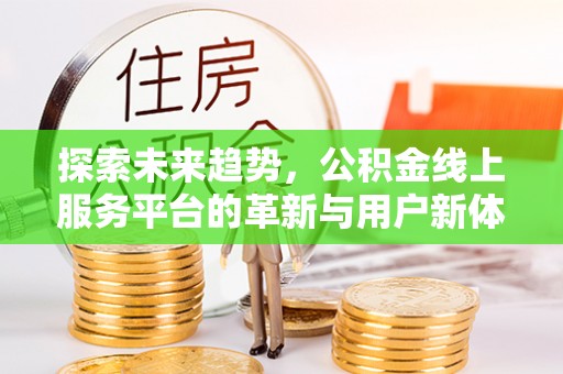 吴川探索未来趋势，公积金线上服务平台的革新与用户新体验