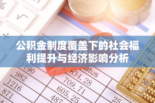 吴川公积金制度覆盖下的社会福利提升与经济影响分析