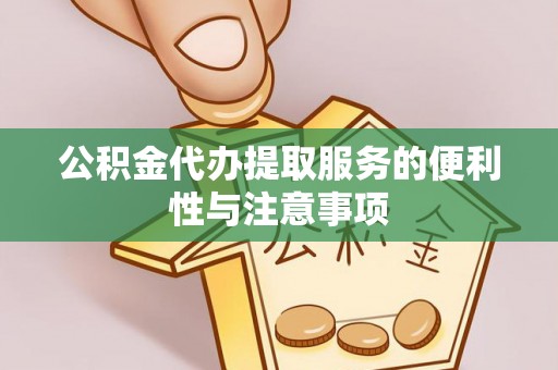 吴川公积金代办提取服务的便利性与注意事项