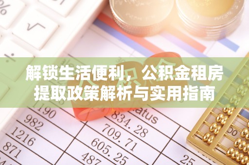 吴川解锁生活便利，公积金租房提取政策解析与实用指南