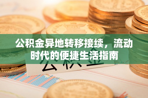 吴川公积金异地转移接续，流动时代的便捷生活指南