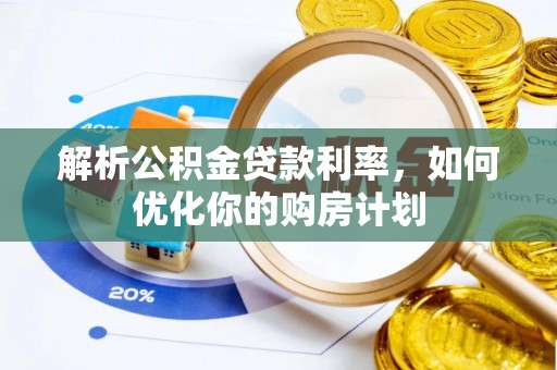 吴川解析公积金贷款利率，如何优化你的购房计划