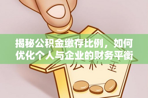 吴川揭秘公积金缴存比例，如何优化个人与企业的财务平衡