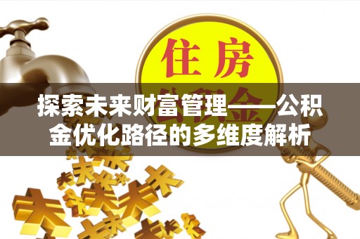 吴川探索未来财富管理——公积金优化路径的多维度解析