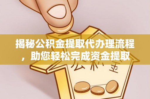 吴川揭秘公积金提取代办理流程，助您轻松完成资金提取