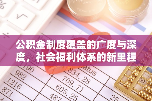 吴川公积金制度覆盖的广度与深度，社会福利体系的新里程碑