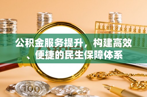 吴川公积金服务提升，构建高效、便捷的民生保障体系
